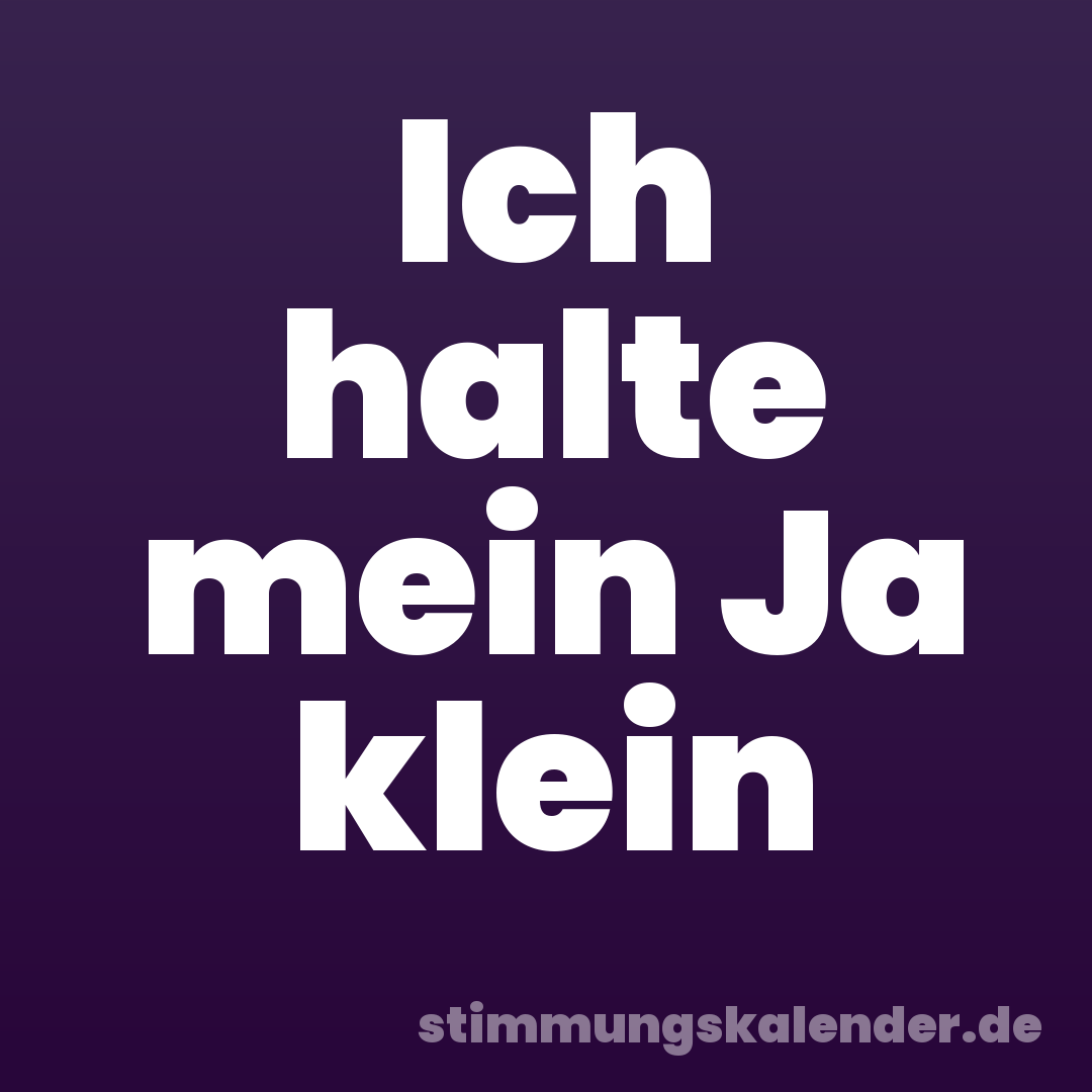 Ich halte mein Ja klein