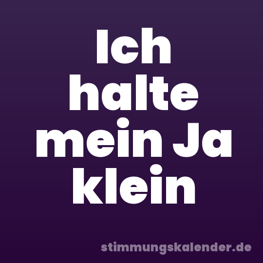 Ich halte mein Ja klein