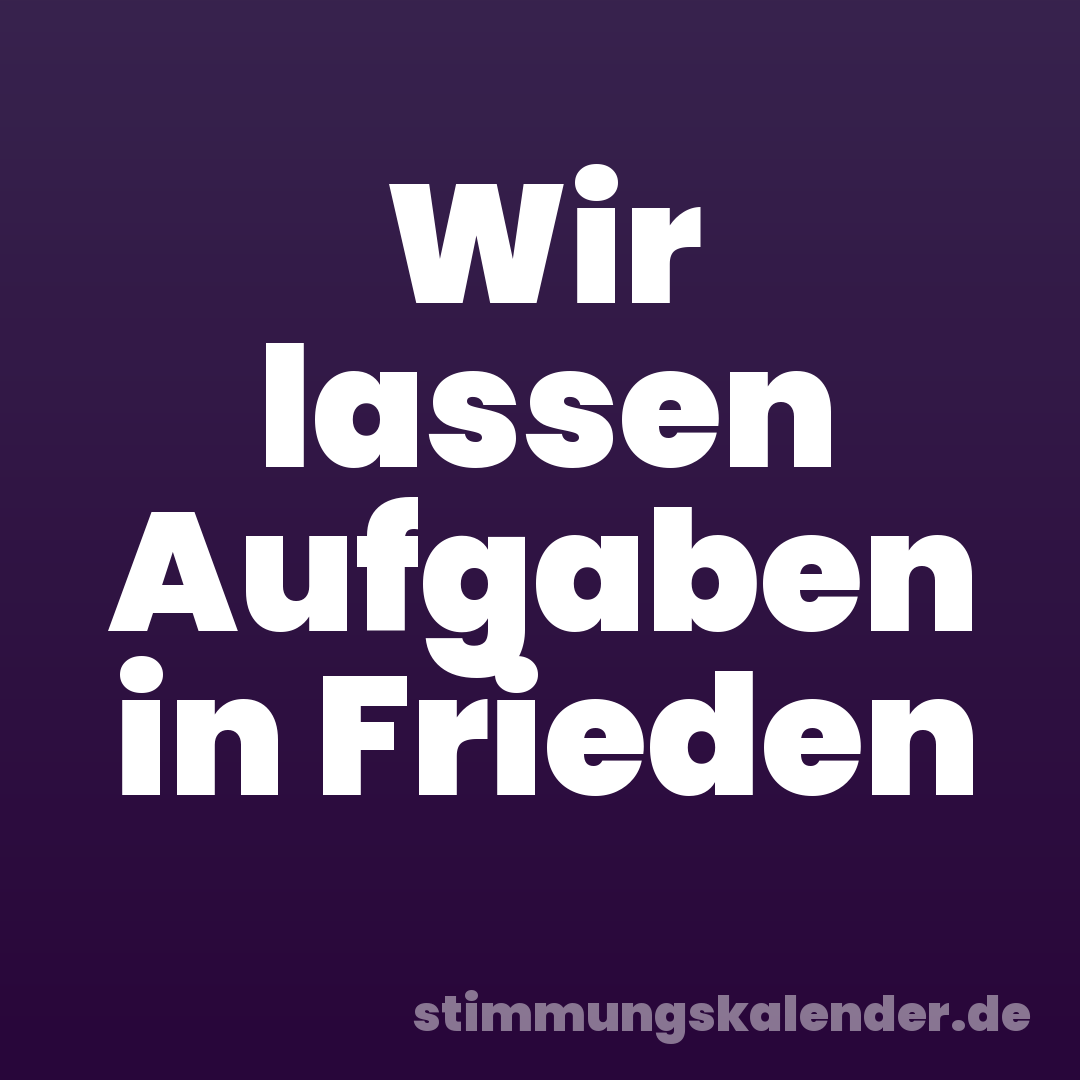 Wir lassen Aufgaben in Frieden