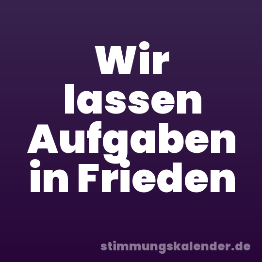 Wir lassen Aufgaben in Frieden