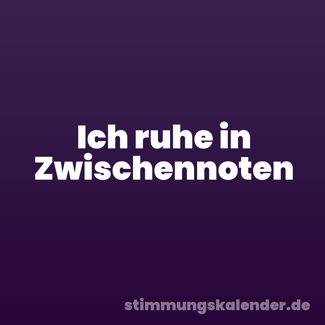 Ich ruhe in Zwischennoten