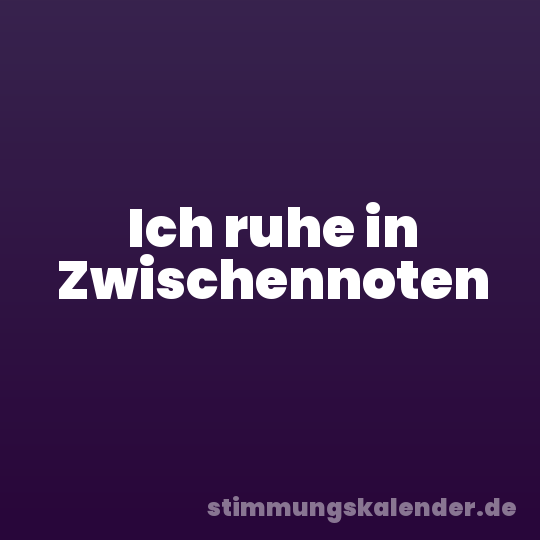 Ich ruhe in Zwischennoten