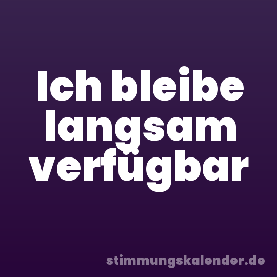 Ich bleibe langsam verfügbar