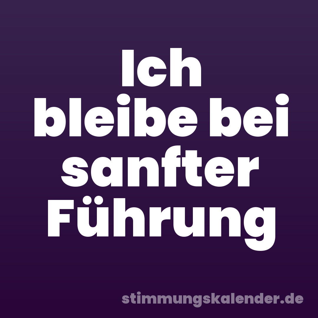 Ich bleibe bei sanfter Führung