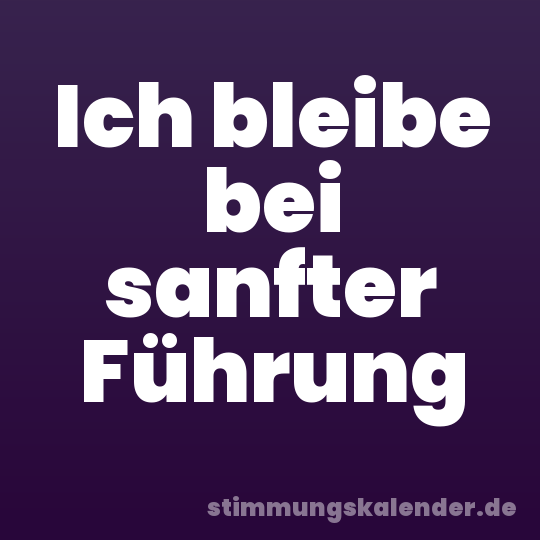 Ich bleibe bei sanfter Führung