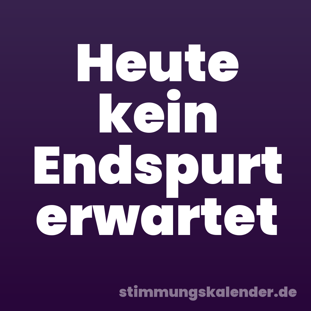 Heute kein Endspurt erwartet