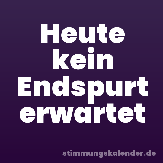 Heute kein Endspurt erwartet