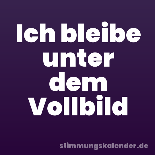 Ich bleibe unter dem Vollbild