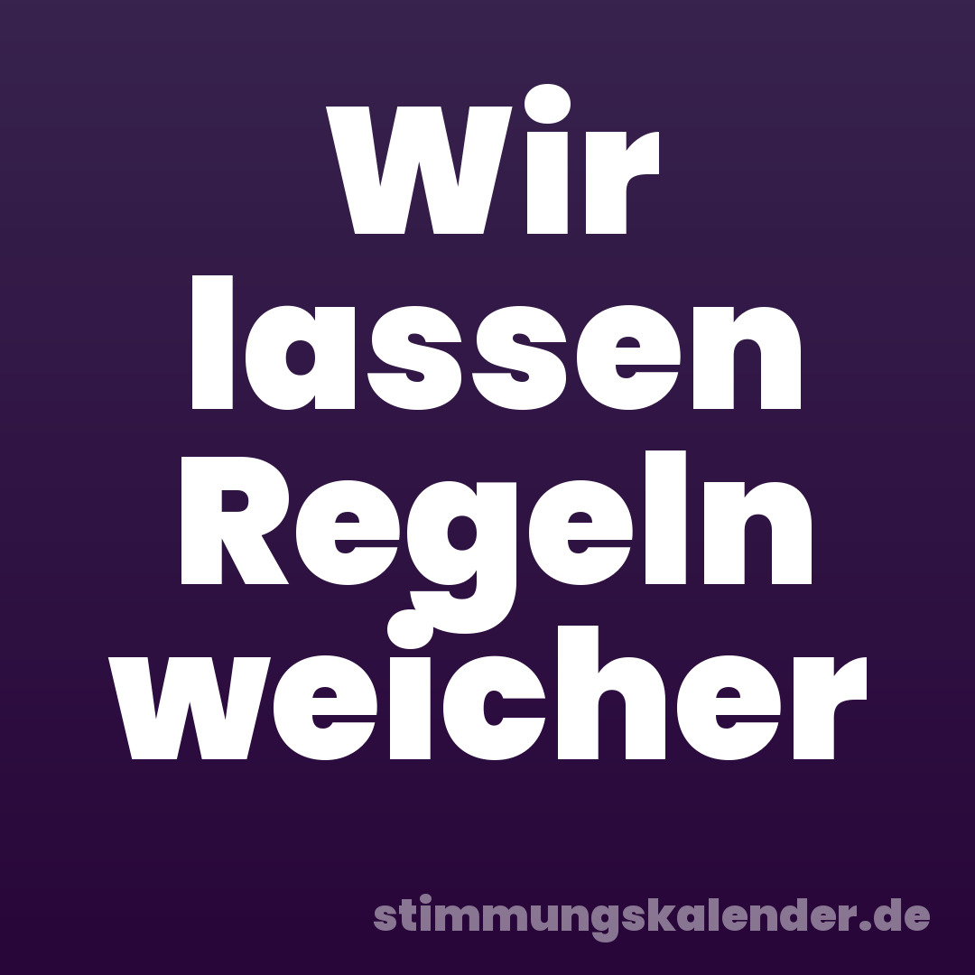 Wir lassen Regeln weicher
