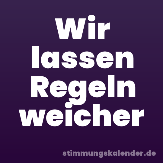 Wir lassen Regeln weicher