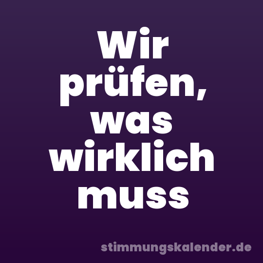 Wir prüfen, was wirklich muss