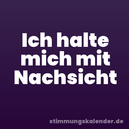 Ich halte mich mit Nachsicht
