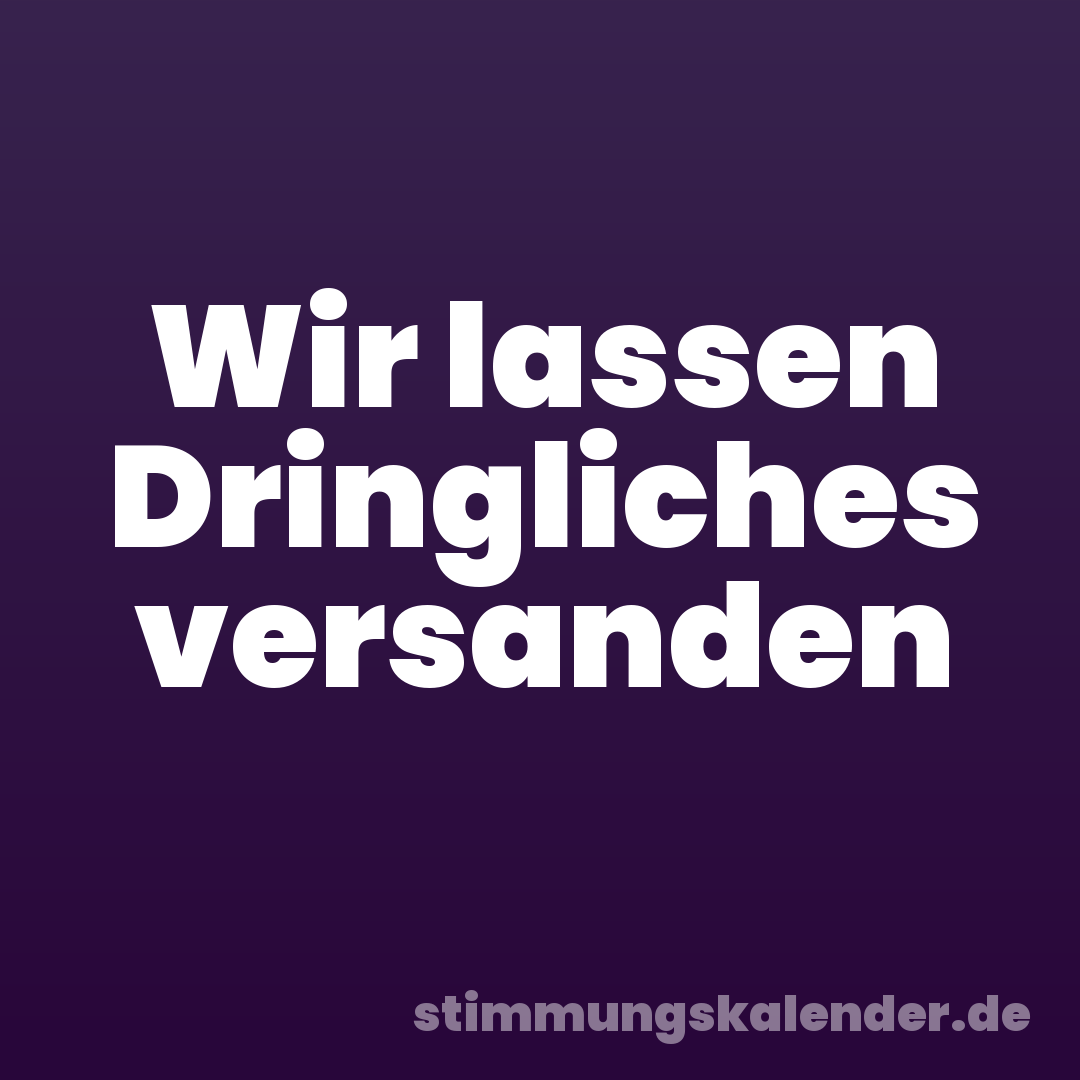 Wir lassen Dringliches versanden
