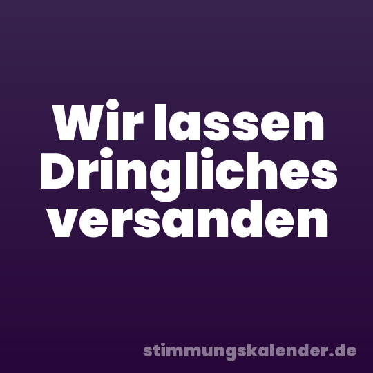 Wir lassen Dringliches versanden