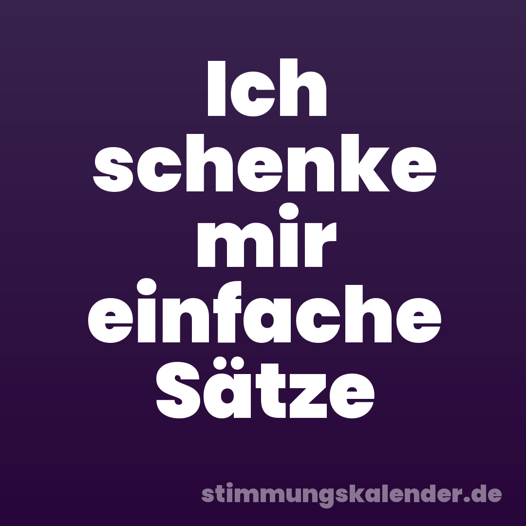 Ich schenke mir einfache Sätze