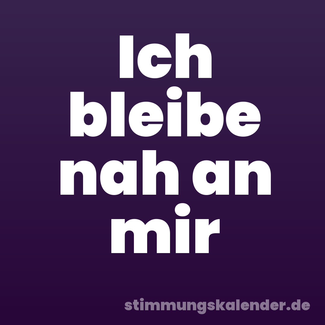 Ich bleibe nah an mir