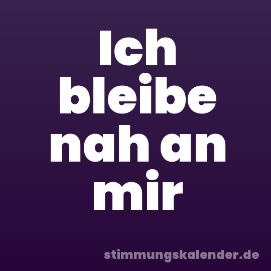Ich bleibe nah an mir