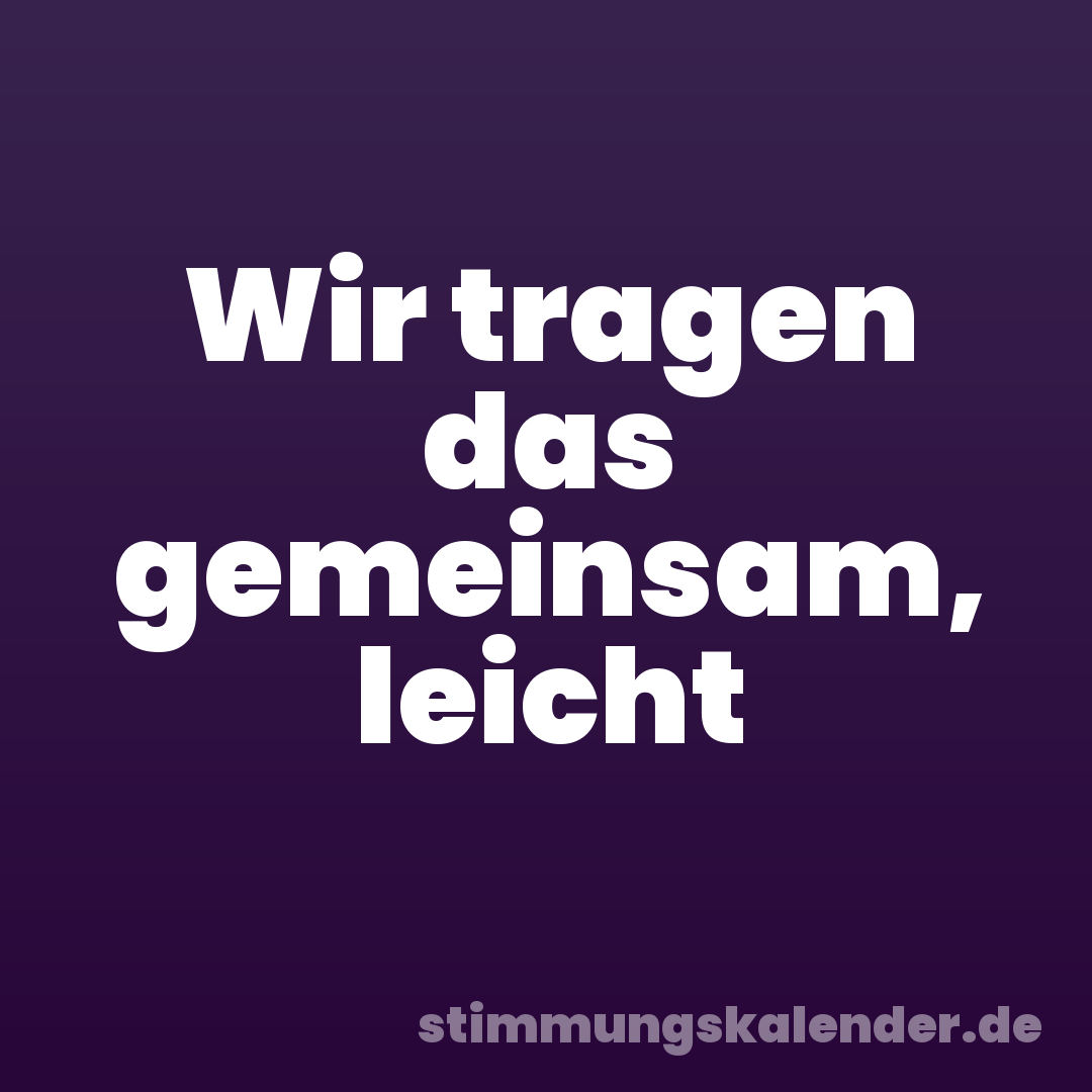 Wir tragen das gemeinsam, leicht