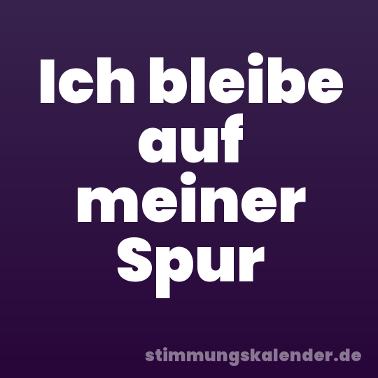 Ich bleibe auf meiner Spur
