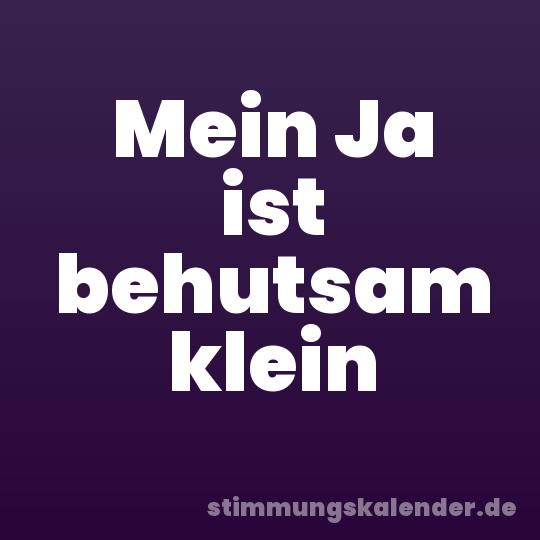 Mein Ja ist behutsam klein
