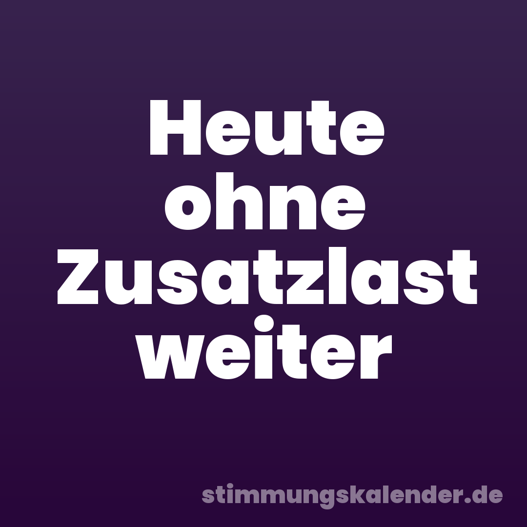 Heute ohne Zusatzlast weiter