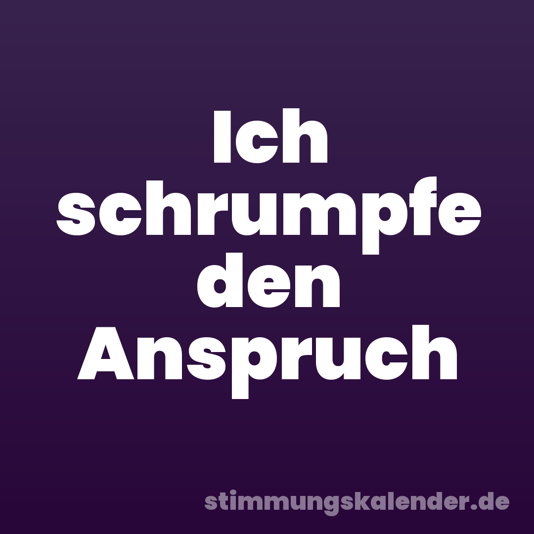 Ich schrumpfe den Anspruch