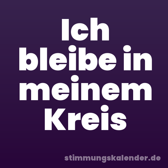 Ich bleibe in meinem Kreis