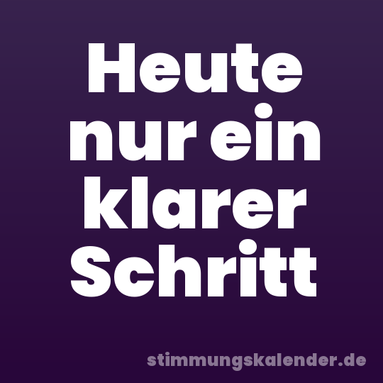 Heute nur ein klarer Schritt