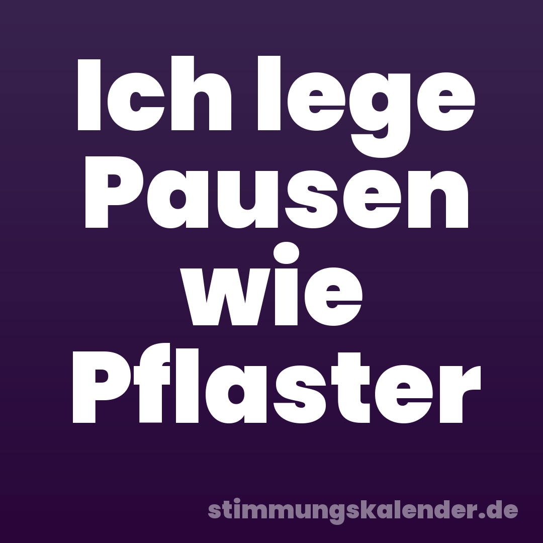 Ich lege Pausen wie Pflaster