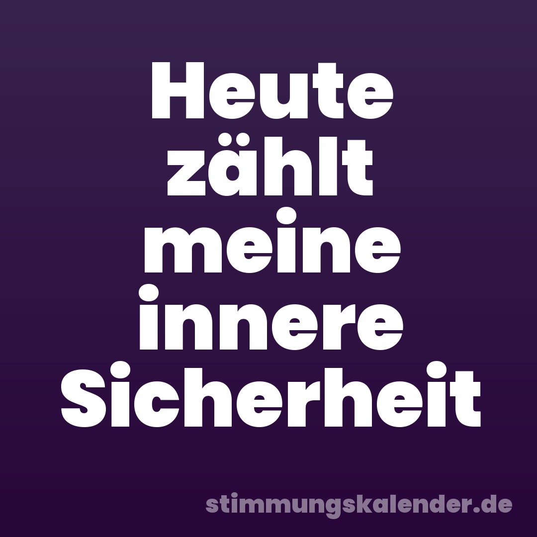 Heute zählt meine innere Sicherheit
