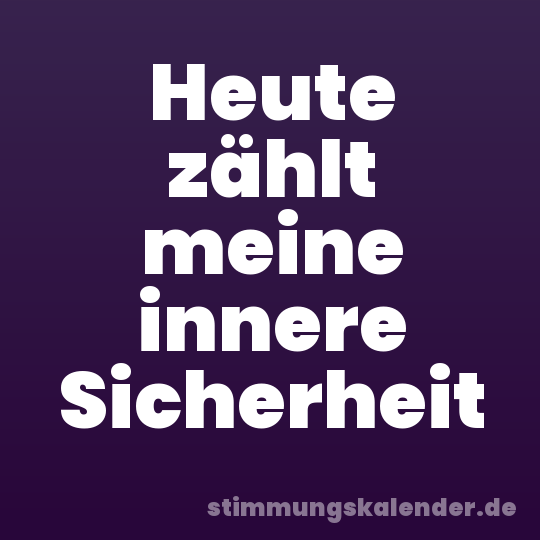 Heute zählt meine innere Sicherheit