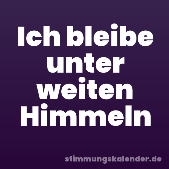 Ich bleibe unter weiten Himmeln