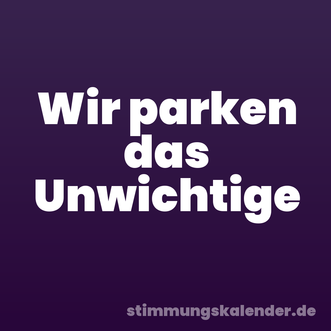 Wir parken das Unwichtige