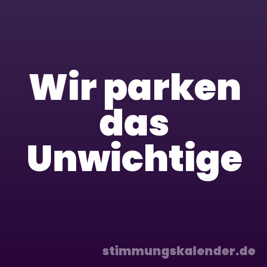 Wir parken das Unwichtige