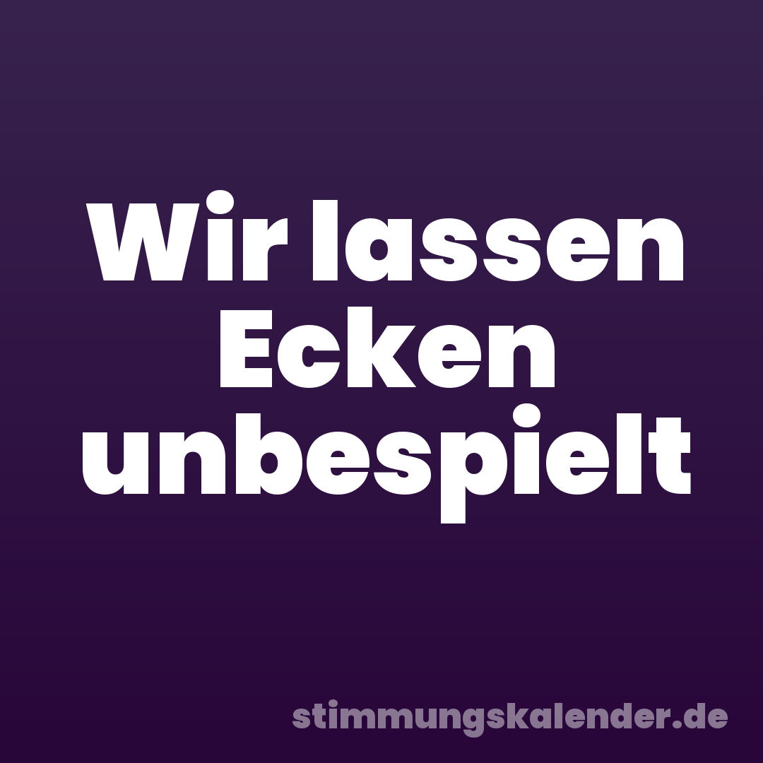 Wir lassen Ecken unbespielt
