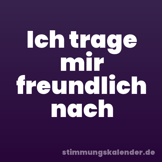 Ich trage mir freundlich nach