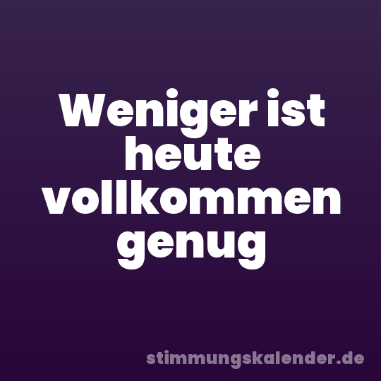 Weniger ist heute vollkommen genug