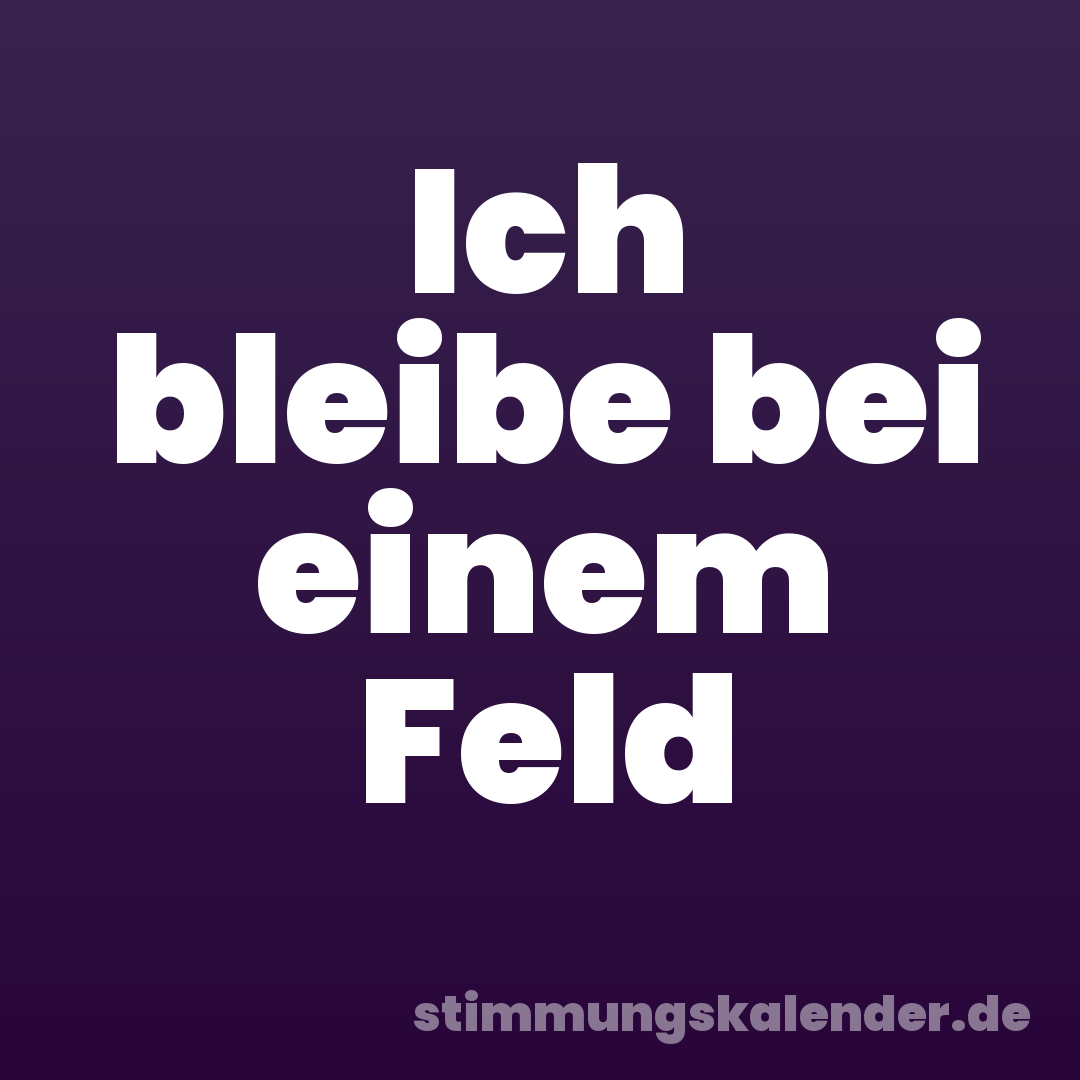 Ich bleibe bei einem Feld