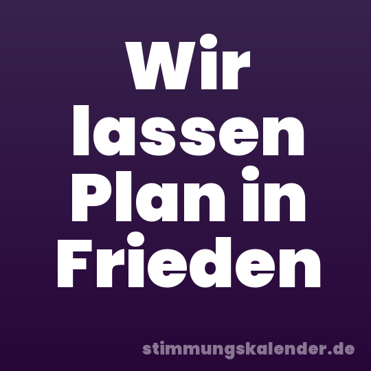 Wir lassen Plan in Frieden