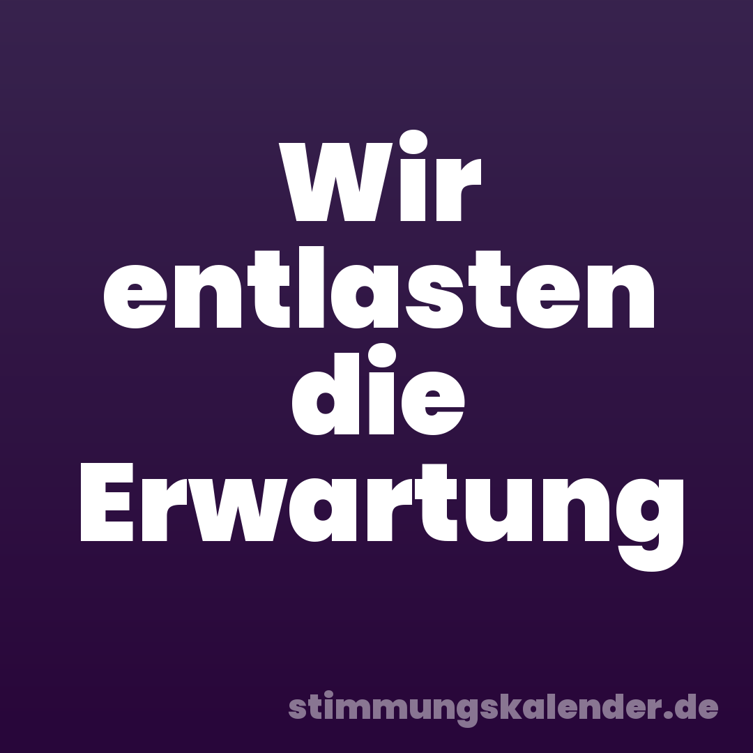 Wir entlasten die Erwartung