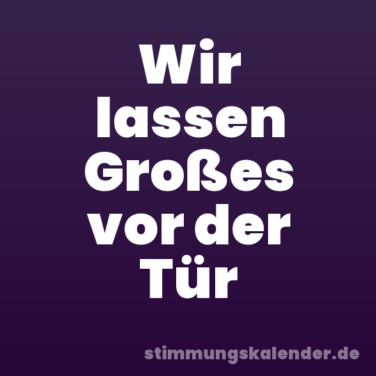 Wir lassen Großes vor der Tür