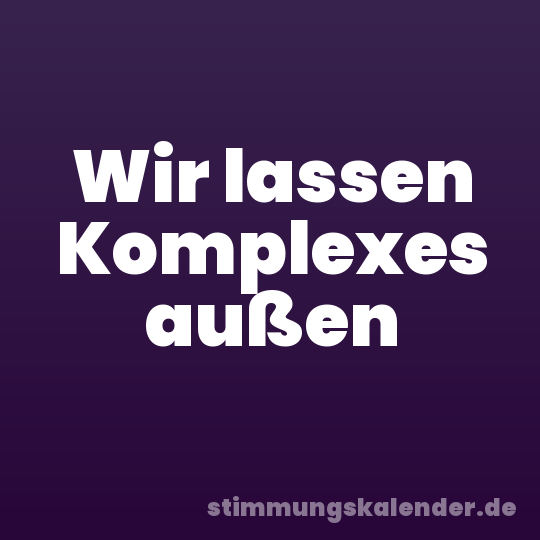 Wir lassen Komplexes außen