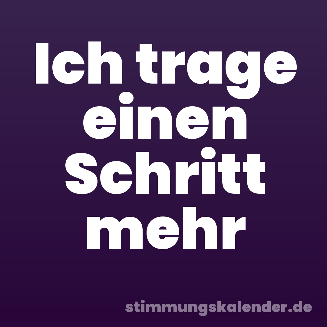 Ich trage einen Schritt mehr