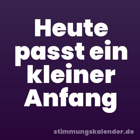 Heute passt ein kleiner Anfang