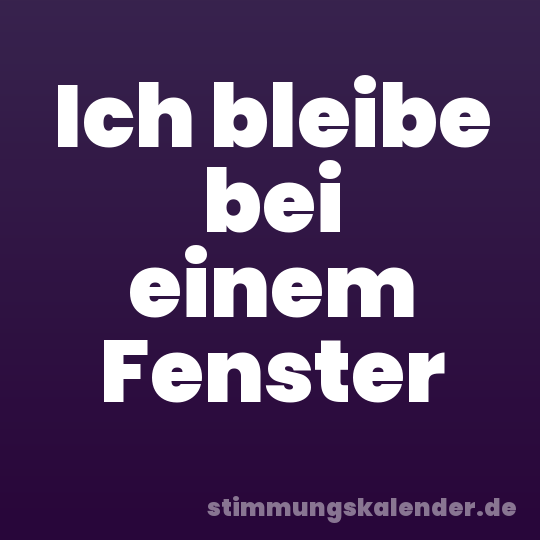 Ich bleibe bei einem Fenster