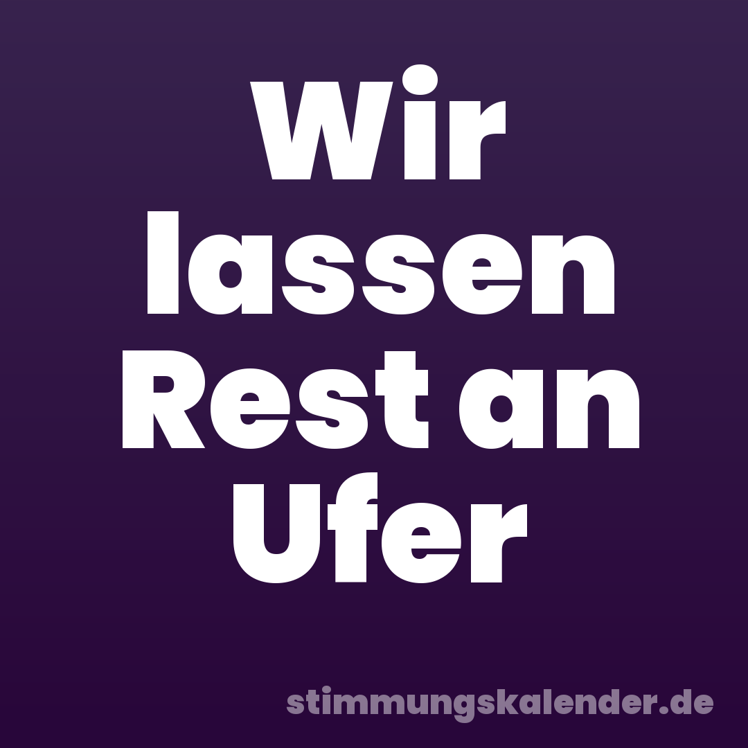 Wir lassen Rest an Ufer