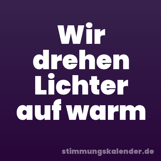 Wir drehen Lichter auf warm