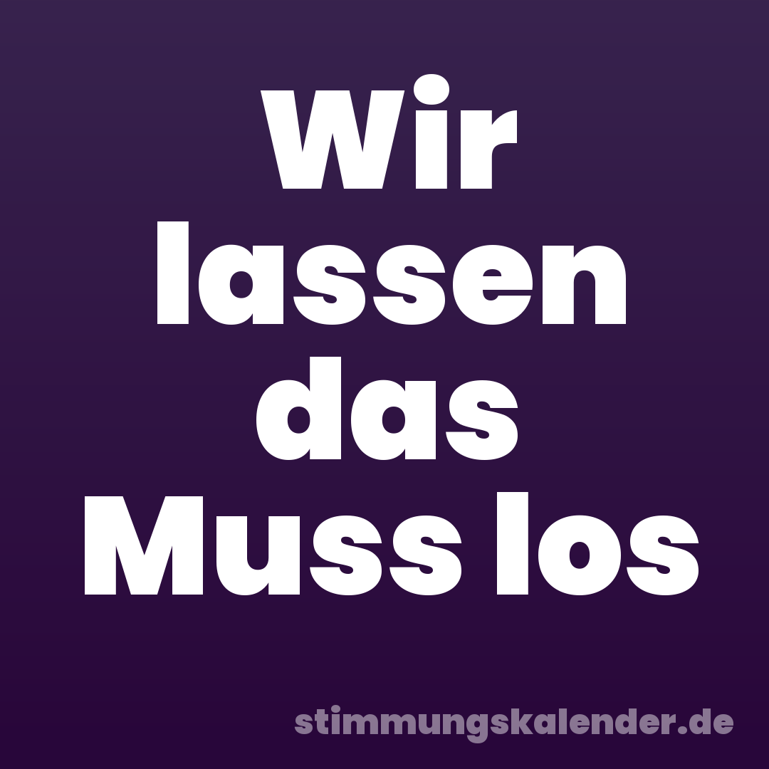 Wir lassen das Muss los