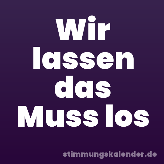 Wir lassen das Muss los