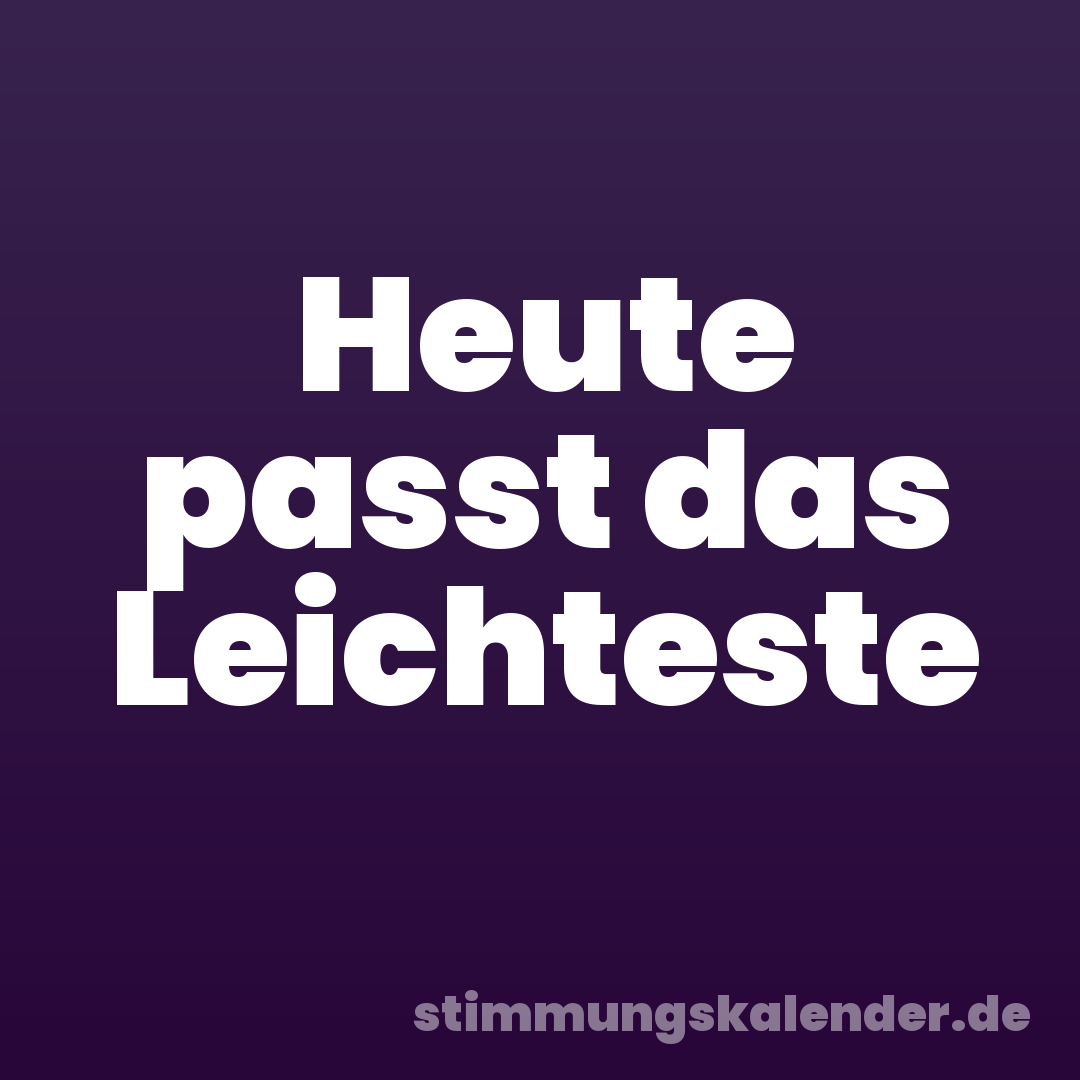 Heute passt das Leichteste